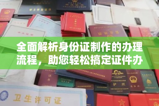 方城全面解析身份证制作的办理流程，助您轻松搞定证件办理