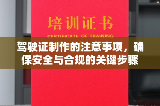 新荣驾驶证制作的注意事项，确保安全与合规的关键步骤
