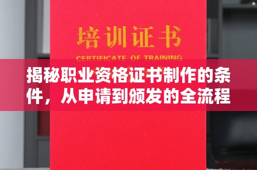 集安揭秘职业资格证书制作的条件，从申请到颁发的全流程解析