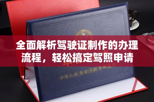 东胜全面解析驾驶证制作的办理流程，轻松搞定驾照申请