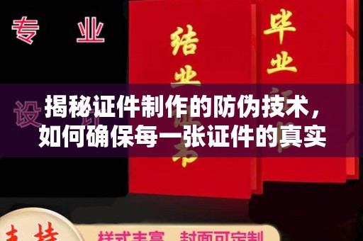 张家港揭秘证件制作的防伪技术，如何确保每一张证件的真实性