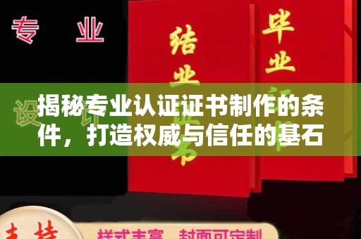 东势揭秘专业认证证书制作的条件，打造权威与信任的基石